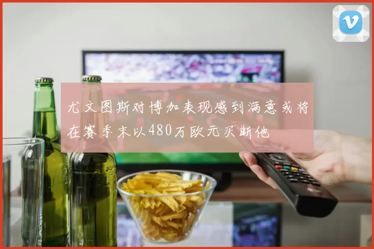 尤文图斯对博加表现感到满意或将在赛季末以480万欧元买断他