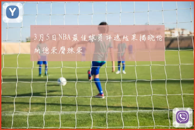 3月5日NBA最佳球员评选结果揭晓伦纳德荣膺殊荣